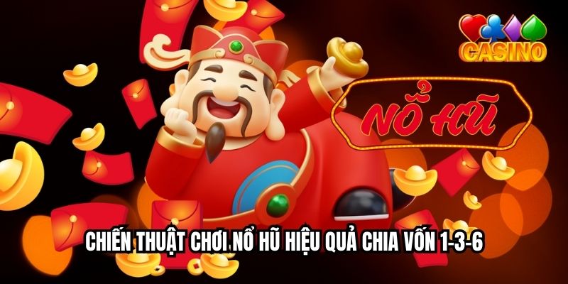 Chiến thuật chơi nổ hũ hiệu quả chia vốn 1-3-6