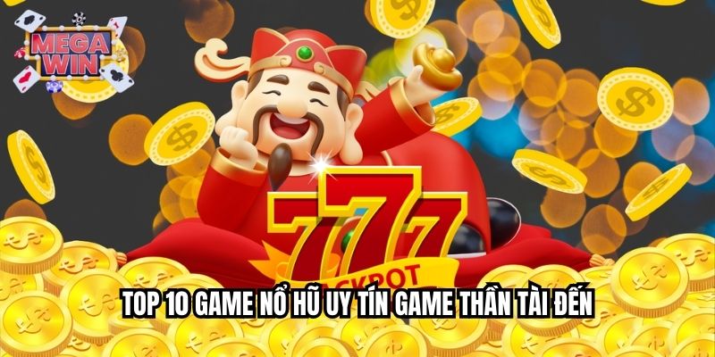 Top 10 game nổ hũ uy tín game Thần Tài Đến