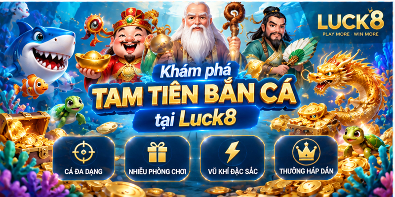 Khám phá Tam Tiên bắn cá tại Luck8