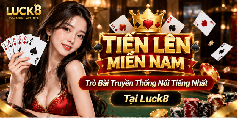 Tiến Lên Miền Nam - Trò Bài Truyền Thống Nổi Tiếng Tại Luck8